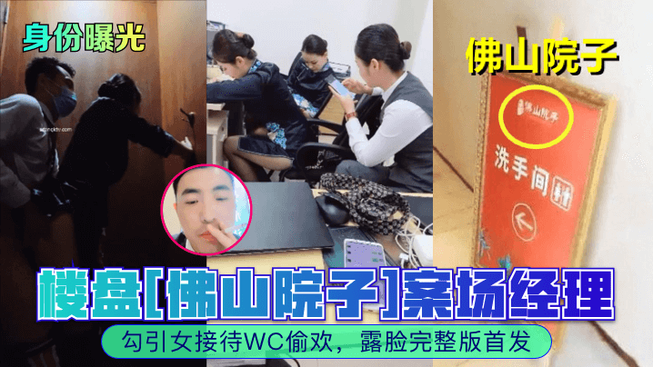 【身份曝光】樓盤[佛山院子]案場經理勾引女接待WC偷歡，露臉完整版首發！