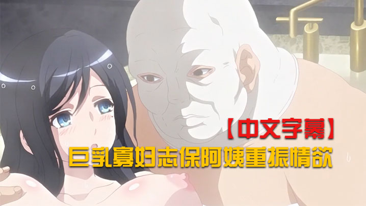 【中文字幕】巨乳寡婦志保阿姨重振情慾