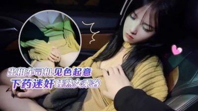 【半雪】計程車司機見色起意下藥迷奸睡熟女乘客