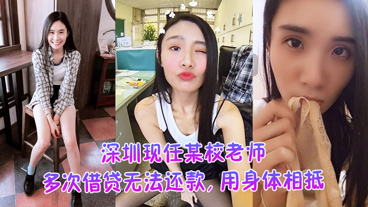 Shenzhen current school teacher, several times borrowed can not repay, with the body against, then still did not repay the surplus, the amount of unpleasant video exposed to leakage