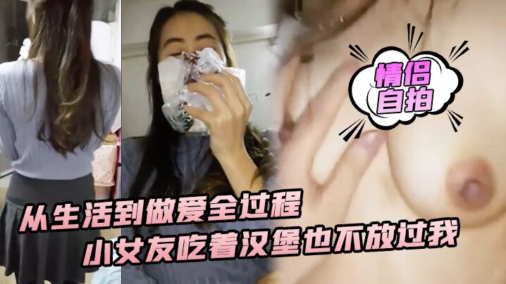 【性愛實錄】從生活到做愛全過程，小女友吃著漢堡也不放過我_喊著要大爺雞巴操！