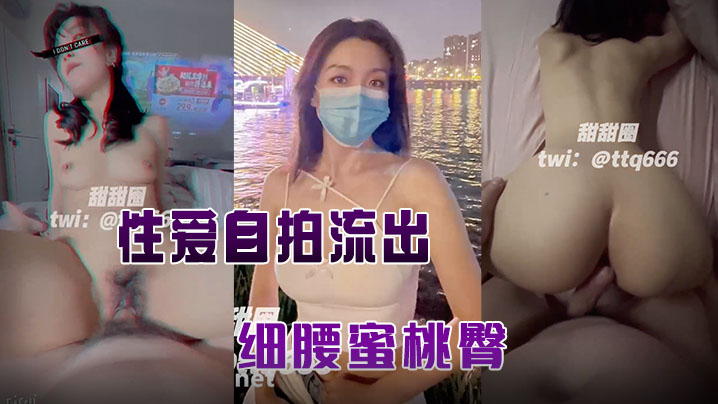 【甜甜圈】與老公性愛自拍流出，細腰蜜桃臀，完美露臉高清