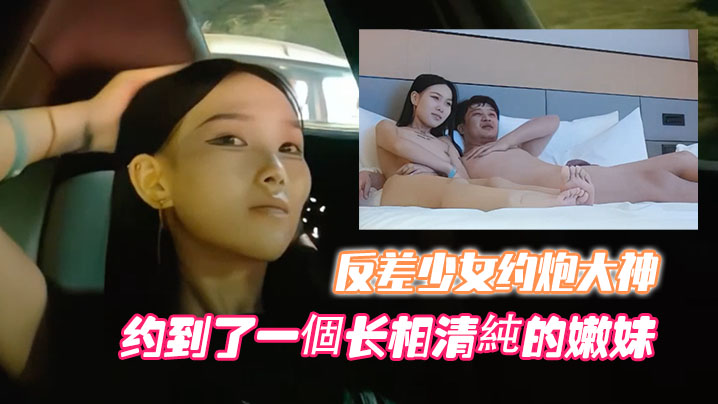 【高端外围】噶清纯反差少女约炮大神开跑车约到了一个长相清纯的嫩妹