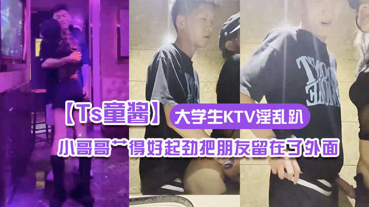 【Ts童醬】成都約啪在校大學生KTV淫亂趴 廁所操（全程不知道）小哥哥艹得好起勁把朋友留在了外面