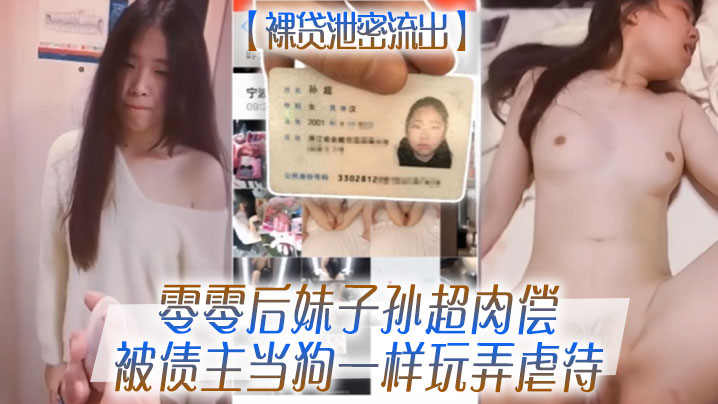 【裸贷泄密流出】零零后妹子孙超肉偿被债主当狗一样玩弄虐待