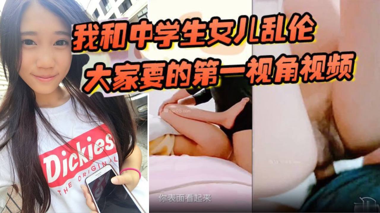 我和中學生女兒亂倫大家要的第一視角視頻來了，哄騙女兒拍攝這次配合比較滿意