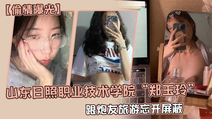 Shandong Sunlight Professional Technical Academy Zheng Yoon Liang and artillery friends travel forgot to shield, was found by boyfriend address furiously exposed to everything.