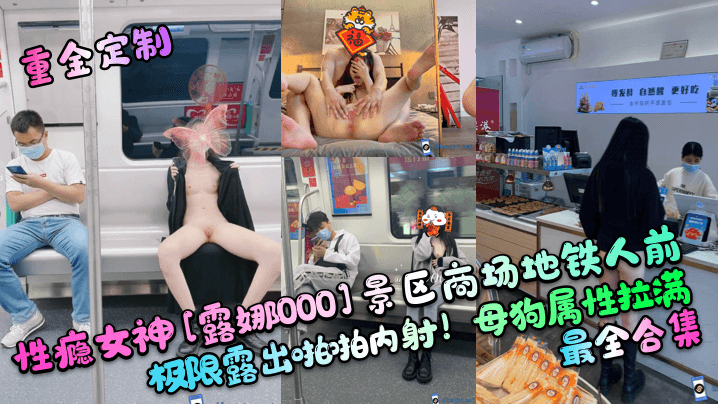 Heavy gold custom sex addicting goddess Luna 1000 shopping mall subway man before the limit revealed in-house shooting mother dog attributes filled with the most complete collection