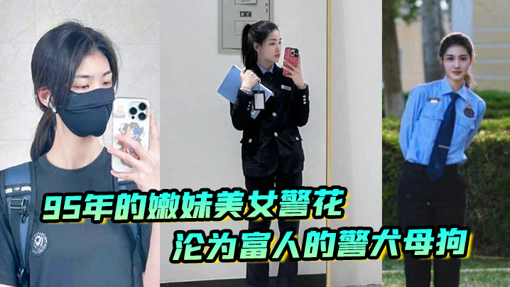 又一在职美女警花被操95年的嫩妹美女警花沦为富人的警犬母狗【青青青在线视频大香蕉】