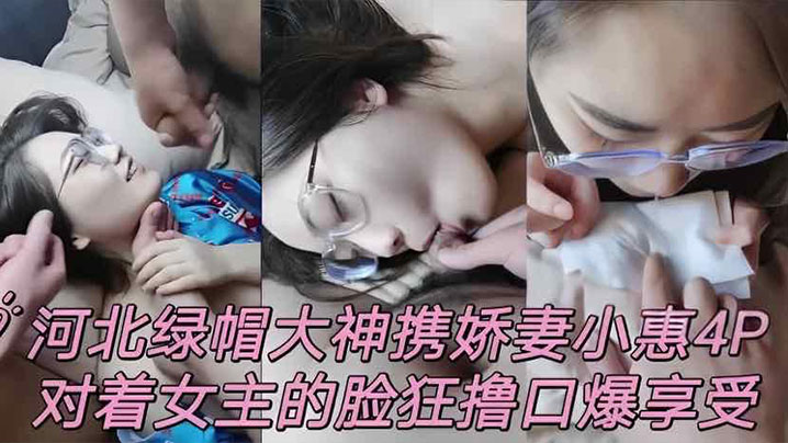 泄密流出河北绿帽男携娇妻小惠4P对着女主的脸狂撸口爆享受【JIZZ直接看】