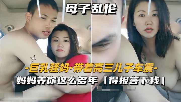 巨乳騷媽_帶著高三兒子車震媽媽養你這麼多年得報答小我