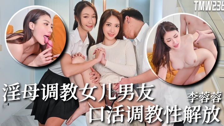 李蓉蓉TMW236骚母调教女儿男友口活调教性解放-<p>李蓉蓉TMW236骚母调教女儿男友口活调教性解放</p>