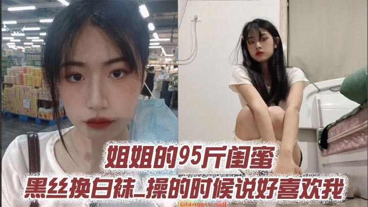 姐姐的95斤闺蜜_黑丝换白袜_操的时候说好喜欢我-<p>姐姐的95斤闺蜜_黑丝换白袜_操的时候说好喜欢我</p>