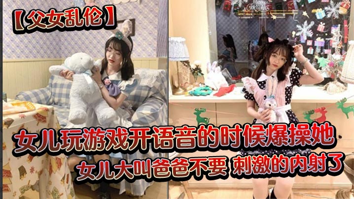 父女乱伦女儿玩游戏开语音的时候爆操她女儿大叫爸爸不要刺激的内射了-<p>父女乱伦女儿玩游戏开语音的时候爆操她女儿大叫爸爸不要刺激的内射了</p>