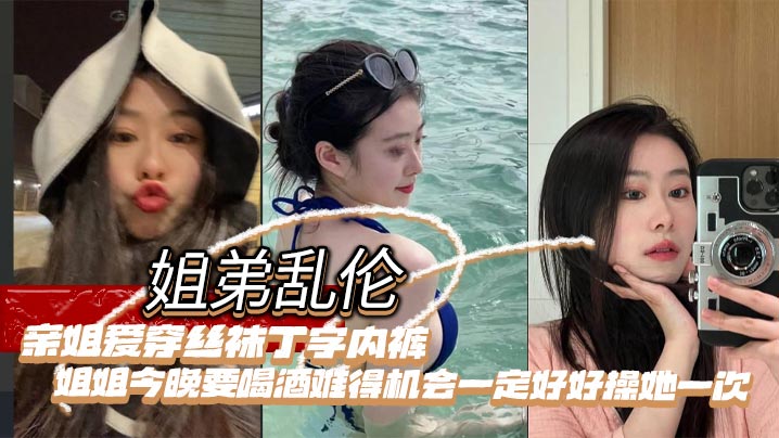 姐弟乱伦亲姐爱穿丝袜丁字内裤姐姐今晚要喝酒难得机会一定好好操她一次-<p>姐弟乱伦亲姐爱穿丝袜丁字内裤姐姐今晚要喝酒难得机会一定好好操她一次</p>