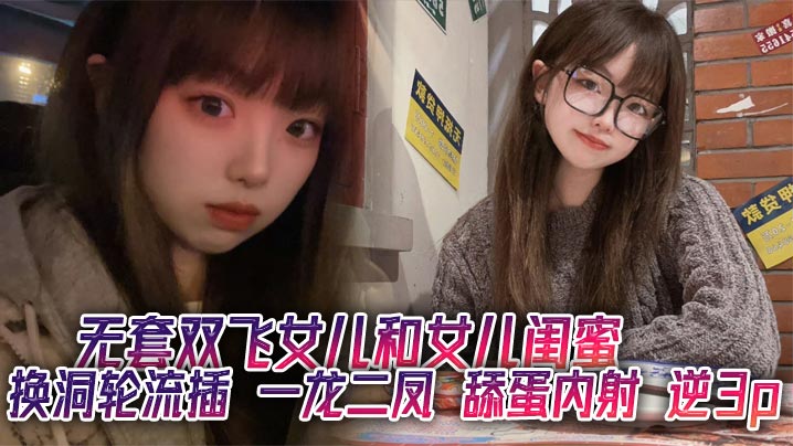 无套双飞女儿和女儿闺蜜 换洞轮流插 一龙二凤 舔蛋内射 逆3p<script src=